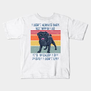 I don't always bark but when I do it's because I see people I don't like Kids T-Shirt